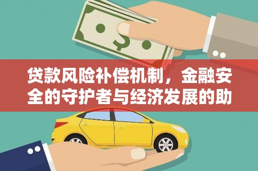 全椒贷款风险补偿机制,金融安全的守护者与经济发展的助推器 全椒贷款风险补偿机制,金融安全的守护者与经济发展的助推器