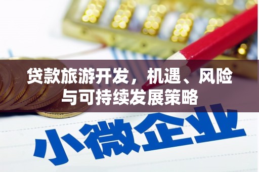 罗城贷款旅游开发，机遇、风险与可持续发展策略