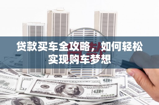 三都贷款买车全攻略，如何轻松实现购车梦想