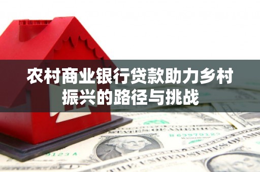 鄂伦春农村商业银行贷款助力乡村振兴的路径与挑战