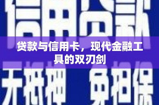 昌都贷款与信用卡，现代金融工具的双刃剑