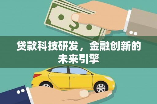 湖北贷款科技研发，金融创新的未来引擎