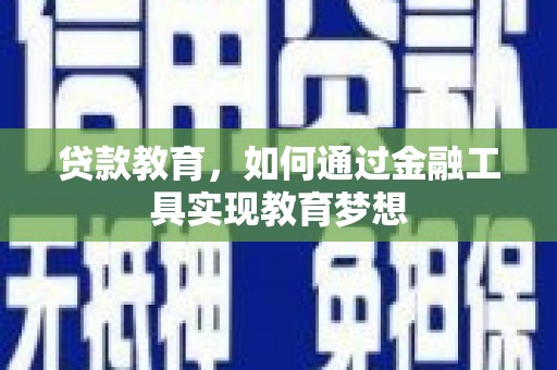 文安贷款教育，如何通过金融工具实现教育梦想