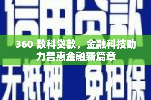 大庆360 数科贷款，金融科技助力普惠金融新篇章