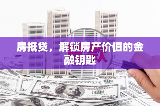 大英房抵贷，解锁房产价值的金融钥匙