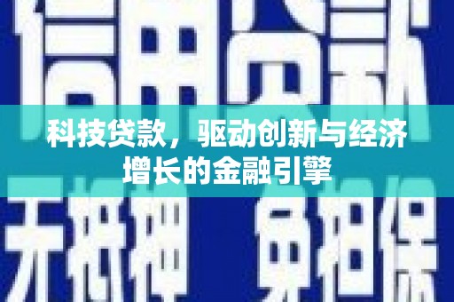 芒市科技贷款，驱动创新与经济增长的金融引擎