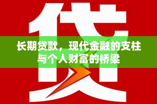 乌什长期贷款，现代金融的支柱与个人财富的桥梁