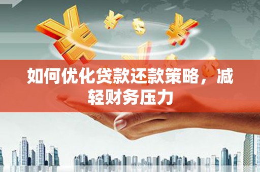 乌当如何优化贷款还款策略，减轻财务压力