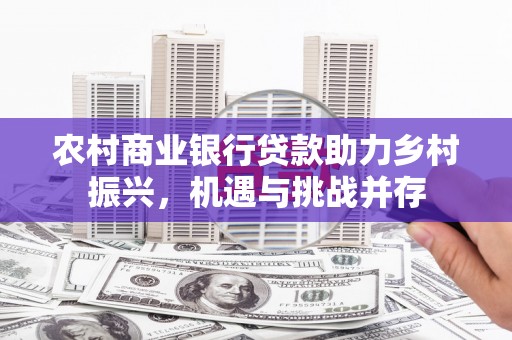 临汾农村商业银行贷款助力乡村振兴，机遇与挑战并存