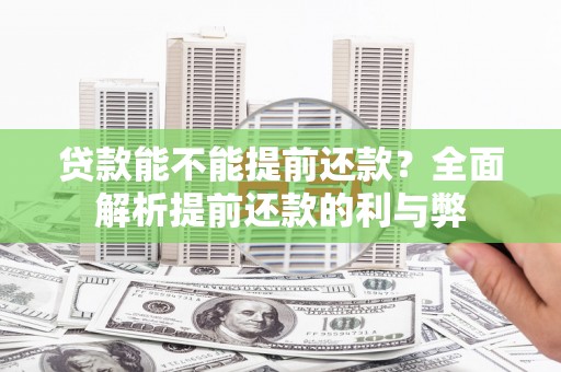 东城贷款能不能提前还款？全面解析提前还款的利与弊
