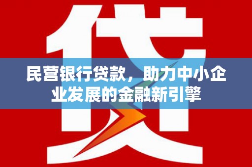 大里民营银行贷款，助力中小企业发展的金融新引擎