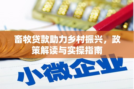 麦积畜牧贷款助力乡村振兴，政策解读与实操指南