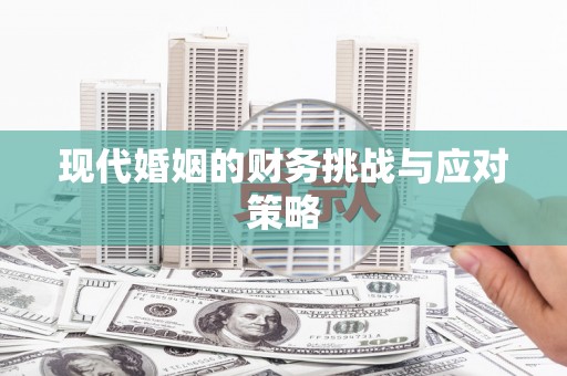 太子河现代婚姻的财务挑战与应对策略